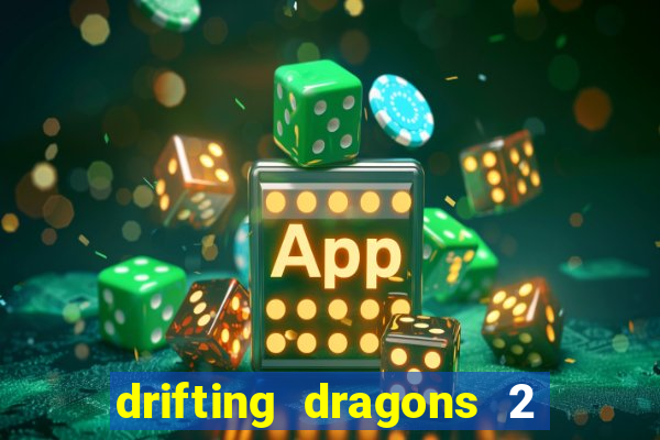 drifting dragons 2 temporada drifting dragons vai ter